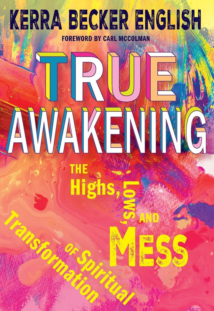 True Awakening The Highs, the Lows, and the Mess of Spiritual Transformation