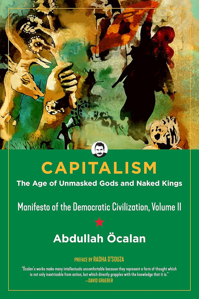 Capitalism The Age of Unmasked Gods and Naked Kings (Manifesto of the Democratic Civilization, Volume II)