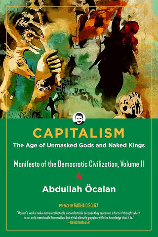 Capitalism The Age of Unmasked Gods and Naked Kings (Manifesto of the Democratic Civilization, Volume II)