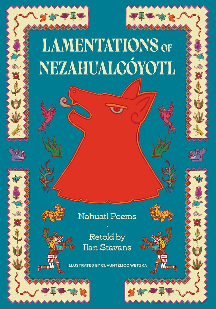 Lamentations of Nezahualcoyotl: Nahuatl Poems