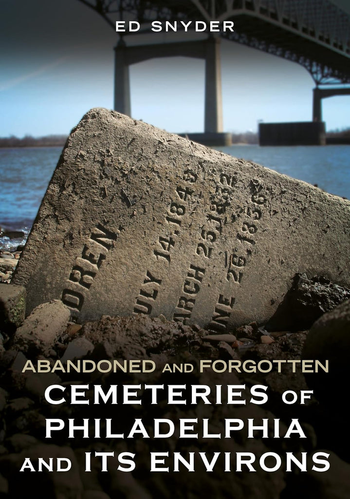 Abandoned and Forgotten Cemeteries of Philadelphia and Its Environs