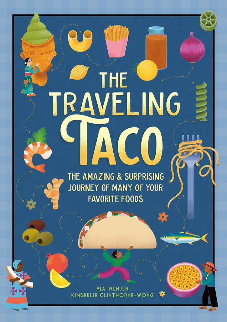 Traveling Taco: The Amazing and Surprising Journey of Many of Your Favorite Foods