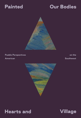 Painted Our Bodies, Hearts, and Village Pueblo Perspectives on the American Southwest