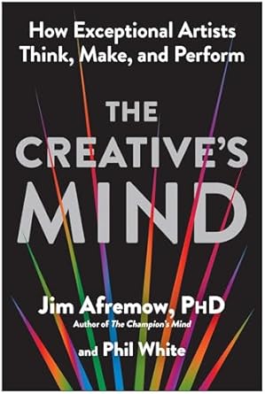 Creative's Mind How Exceptional Artists Think, Make, and Perform