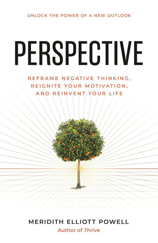 Perspective Reframe Negative Thinking, Reignite Your Motivation, and Reinvent Your Life