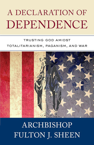 Declaration of Dependence: Trusting God Amidst Totalitarianism, Paganism, and War