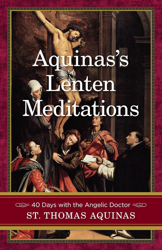 Aquinas's Lenten Meditations 40 Days with the Angelic Doctor
