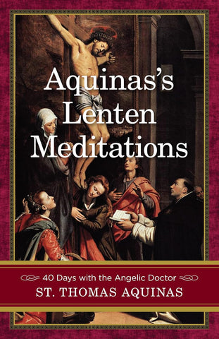 Aquinas's Lenten Meditations 40 Days with the Angelic Doctor