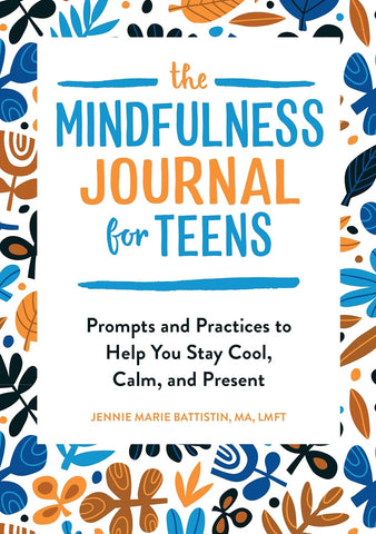 Mindfulness Journal for Teens: Prompts and Practices to Help You Stay Cool, Calm, and Present