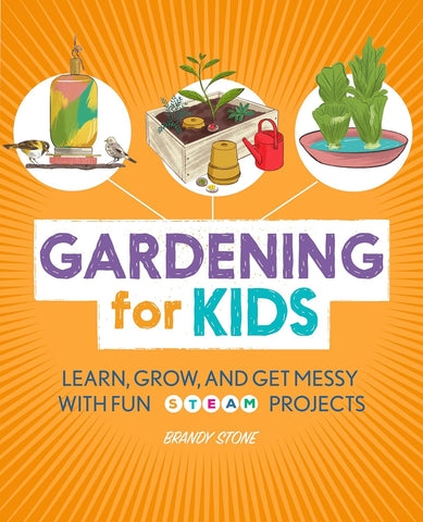 Gardening for Kids: Learn, Grow, and Get Messy with Fun Steam Projects