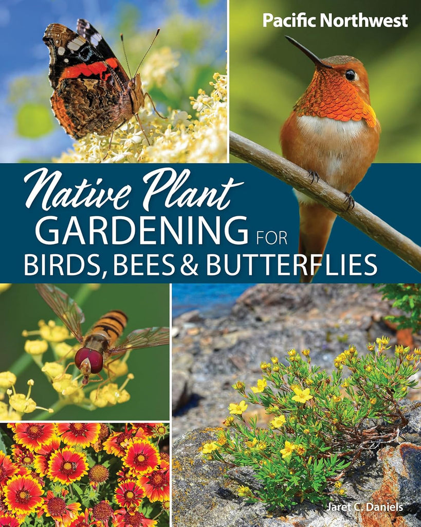 Native Plant Gardening for Birds, Bees & Butterflies Pacific Northwest