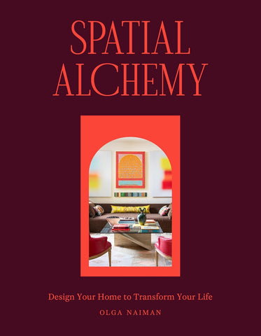 Spatial Alchemy: Design Your Home to Transform Your Life