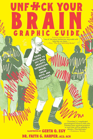 Unfuck Your Brain Graphic Guide Using Science to Get Over Anxiety, Depression, Anger, Freak-Outs, and Triggers