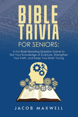 Bible Trivia for Seniors: A Fun, Brain-Boosting Question Game to Test Your Knowledge of Scripture, Strengthen Your Faith, and Keep Your Brain Young
