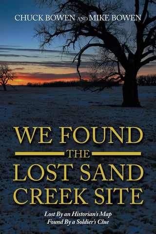 We Found the Lost Sand Creek Site: Lost by an Historian's Map Found by a Soldier's Clue