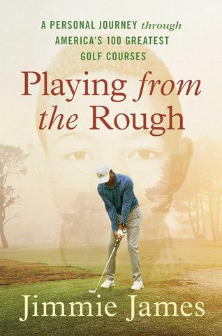 Playing from the Rough A Personal Journey Through America's 100 Greatest Golf Courses