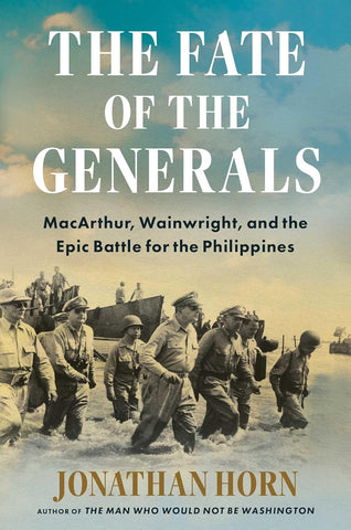Fate of the Generals: Macarthur, Wainwright, and the Epic Battle for the Philippines