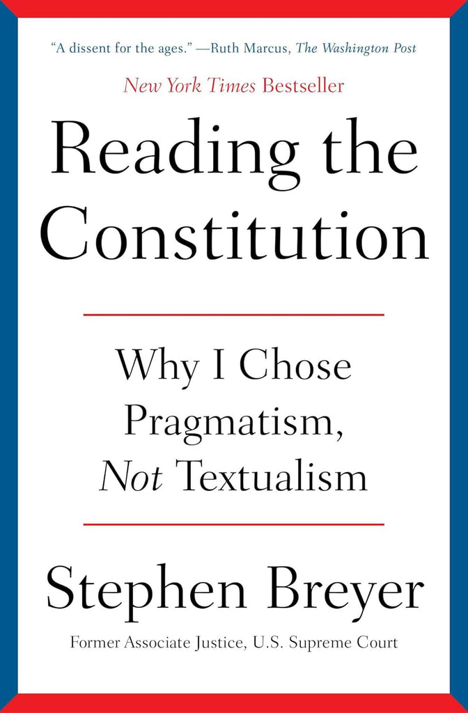 Reading the Constitution Why I Chose Pragmatism, Not Textualism