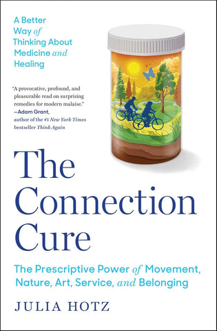 Connection Cure The Prescriptive Power of Movement, Nature, Art, Service, and Belonging