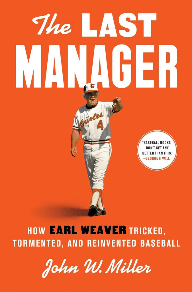 Last Manager: How Earl Weaver Tricked, Tormented, and Reinvented Baseball