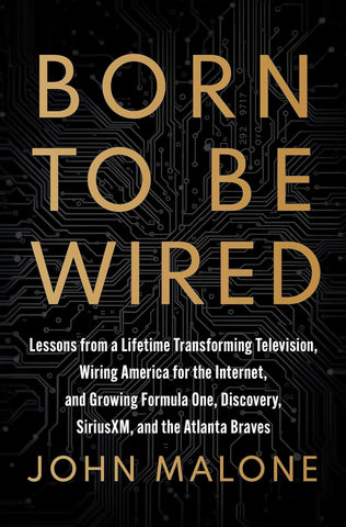 Born to Be Wired: Lessons from a Lifetime Transforming Television, Wiring America for the Internet, and Growing Formula One, Discovery, Sirius XM, and