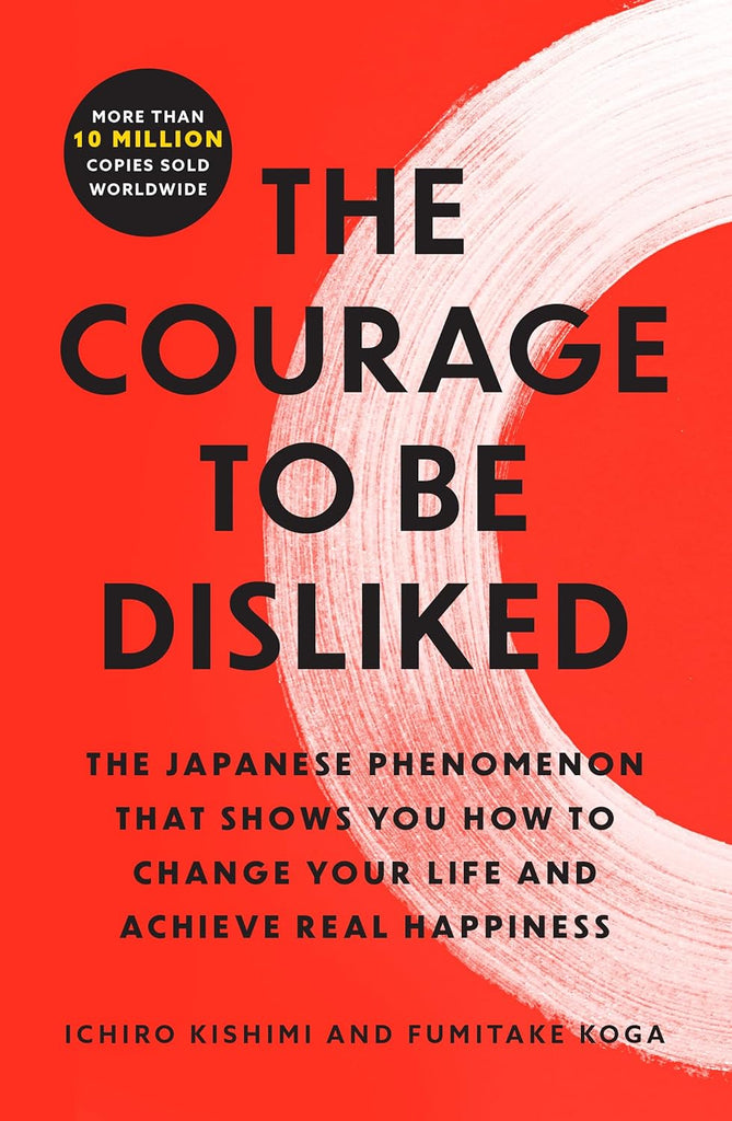 Courage to Be Disliked: The Japanese Phenomenon That Shows You How to Change Your Life and Achieve Real Happiness