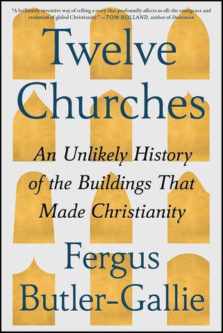 Twelve Churches: An Unlikely History of the Buildings That Made Christianity