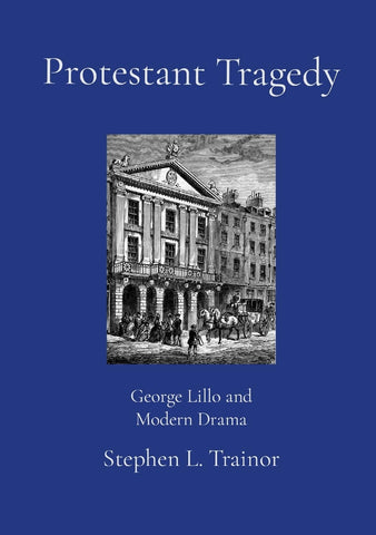 Protestant Tragedy George Lillo and Modern Drama