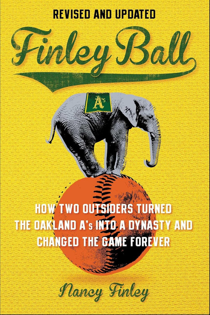 Finley Ball How Two Baseball Outsiders Turned the Oakland A's Into a Dynasty and Changed the Game Forever