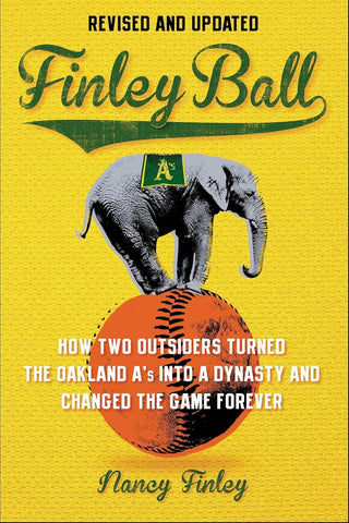 Finley Ball How Two Baseball Outsiders Turned the Oakland A's Into a Dynasty and Changed the Game Forever