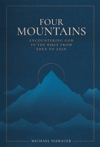 Four Mountains Encountering God in the Bible from Eden to Zion
