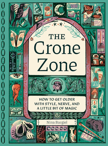 Crone Zone: How to Get Older with Style, Nerve, and a Little Bit of Magic