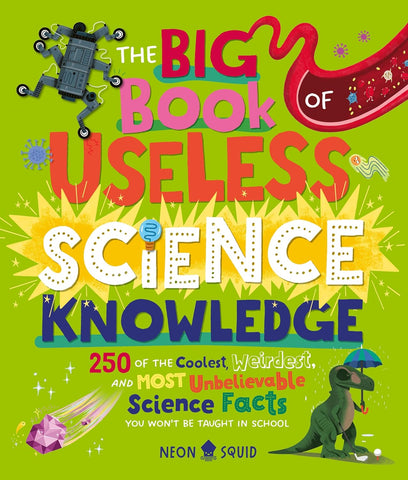 Big Book of Useless Science Knowledge: 250 of the Coolest, Weirdest, and Most Unbelievable Science Facts You Won't Be Taught in School