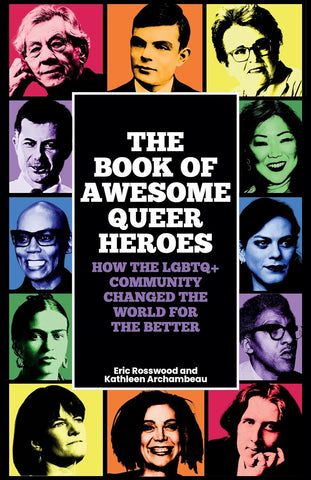 Book of Awesome Queer Heroes: How the LGBTQ+ Community Changed the World for the Better (LGBT Book of History, Queer Historic Icons)