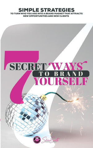 7 Secret ways to Brand and Market Yourself Simple Strategies to turn who you are into a brand magnet that attracts new opportunities and new clients