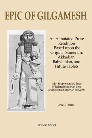 Epic of Gilgamesh: An Annotated Prose Rendition Based upon the Original Akkadian, Babylonian, Hittite and Sumerian Tablets with Supplementary Text .