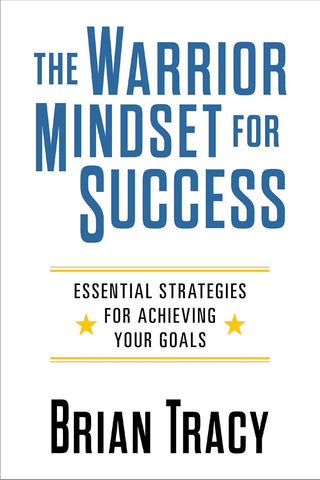 Warrior Mindset for Success Essential Strategies for Achieving Your Goals