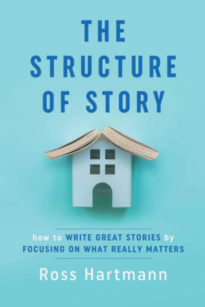 Structure of Story: How to Write Great Stories by Focusing on What Really Matters