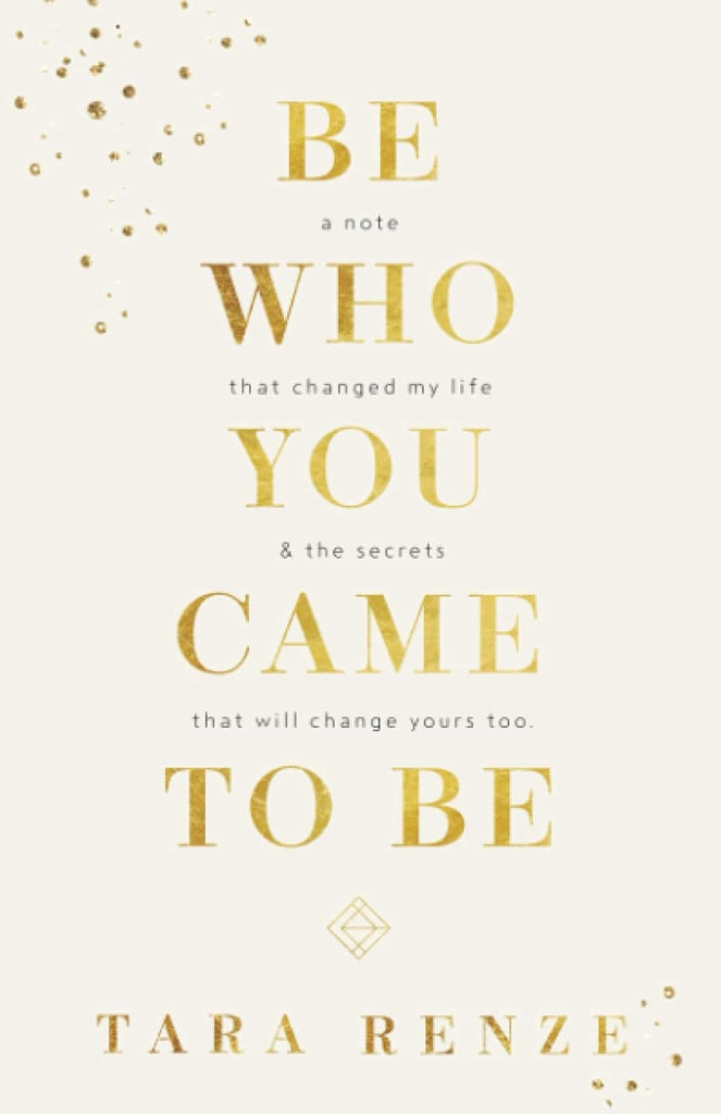 Be Who You Came To Be: A Note That Changed My Life & The Secrets That Will Change Yours Too