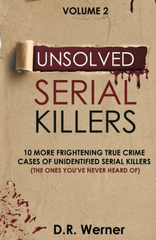 Unsolved Serial Killers: 10 More Frightening True Crime Cases of Unidentified Serial Killers (The Ones You've Never Heard of) Volume 2