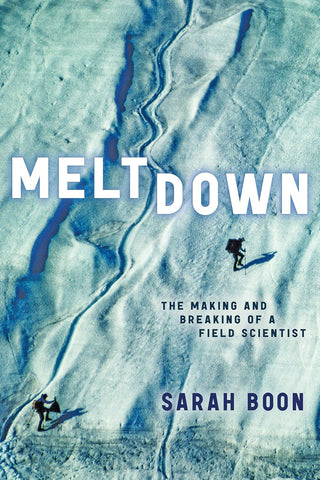 Meltdown The Making and Breaking of a Field Scientist