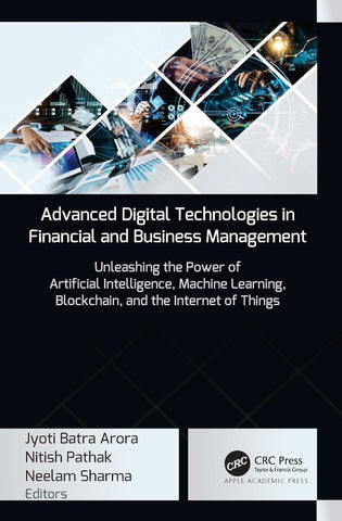 Advanced Digital Technologies in Financial and Business Management Unleashing the Power of Artificial Intelligence, Machine Learning, Blockchain, and