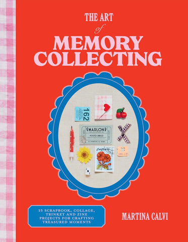 Art of Memory Collecting: 15 Scrapbook, Collage, Trinket and Zine Projects for Crafting Treasured Moments