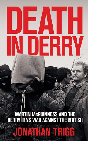 Death in Derry Martin McGuinness and the Derry Ira's War Against the British