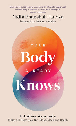 Your Body Already Knows: Intuitive Ayurveda 21 Days to Reset Your Gut, Sleep, Mood, and Health