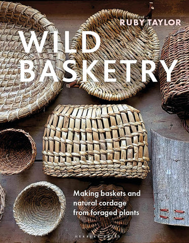 Wild Basketry: Making Baskets and Natural Cordage from Foraged Plants
