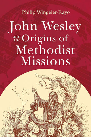 John Wesley and the Origins of Methodist Missions (John Wesley and the Origins of Methodist Missions)