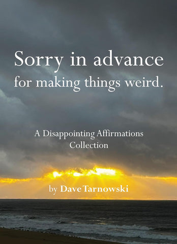 Sorry in Advance for Making Things Weird.: A Disappointing Affirmations Collection