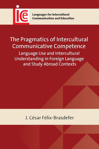 Pragmatics of Intercultural Communicative Competence Language Use and Intercultural Understanding in Foreign Language and Study Abroad Contexts