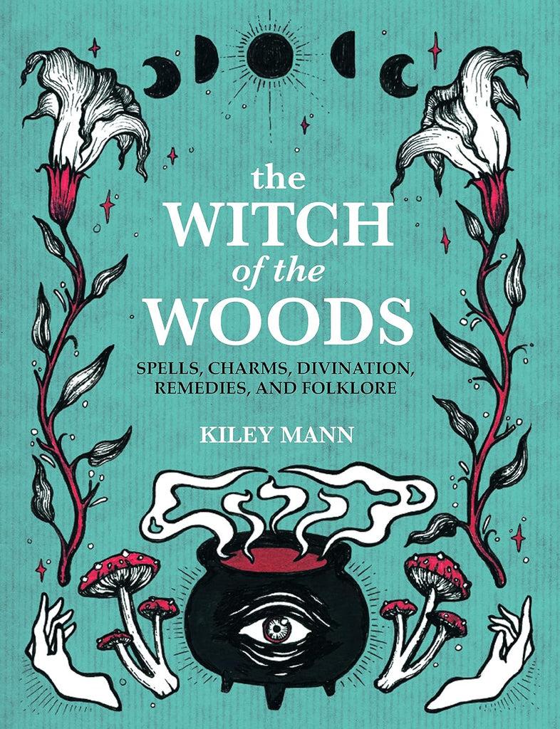 Witch of the Woods: Spells, Charms, Divination, Remedies, and Folklore